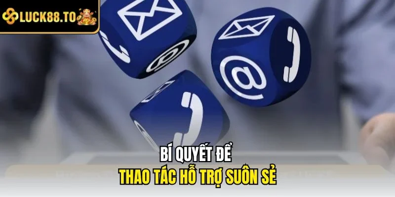 Bí quyết để thao tác hỗ trợ suôn sẻ